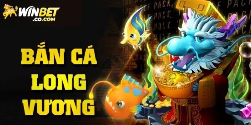 Bắn Cá Long Vương Hấp Dẫn Và Bí Quyết Từ Cao Thủ Winbet
